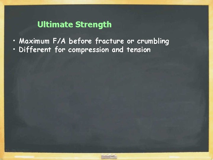 Ultimate Strength • Maximum F/A before fracture or crumbling • Different for compression and