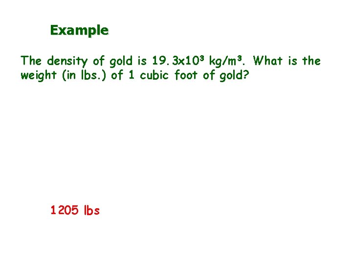 Example The density of gold is 19. 3 x 103 kg/m 3. What is