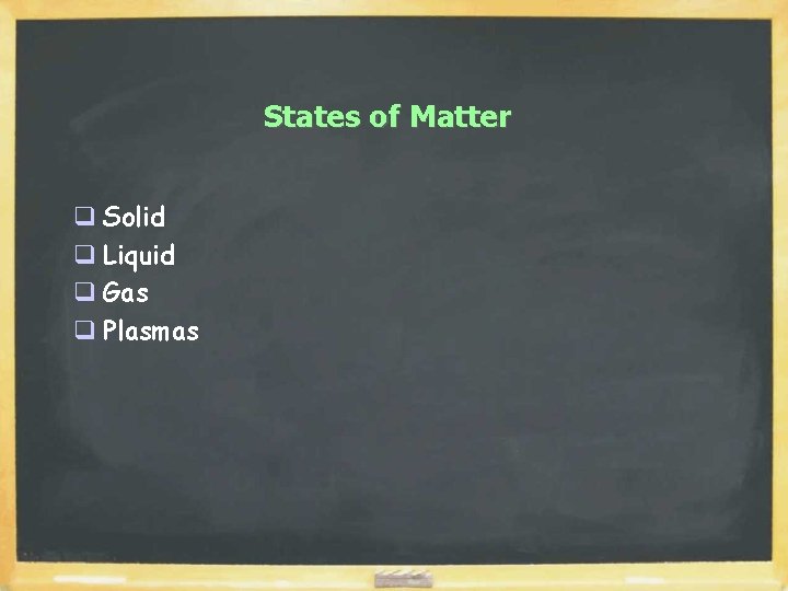 States of Matter q Solid q Liquid q Gas q Plasmas 