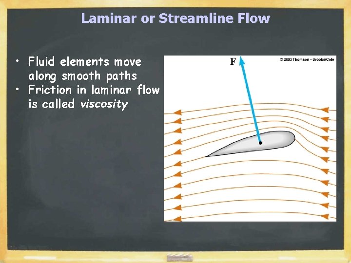 Laminar or Streamline Flow • Fluid elements move along smooth paths • Friction in
