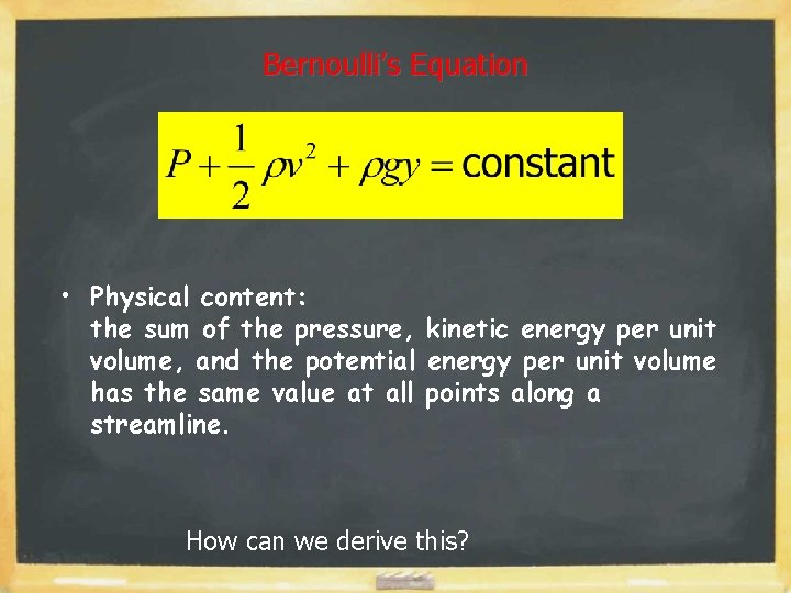 Bernoulli’s Equation • Physical content: the sum of the pressure, kinetic energy per unit