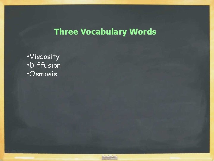 Three Vocabulary Words • Viscosity • Diffusion • Osmosis 