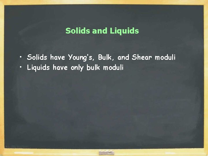 Solids and Liquids • Solids have Young’s, Bulk, and Shear moduli • Liquids have