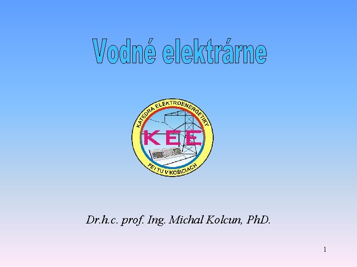 Dr. h. c. prof. Ing. Michal Kolcun, Ph. D. 1 Dr. h. c. prof. Ing. Michal Kolcun, Ph. D. 1