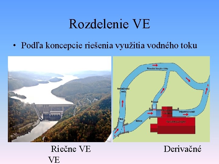 Rozdelenie VE • Podľa koncepcie riešenia využitia vodného toku Riečne VE Derivačné VE Rozdelenie VE • Podľa koncepcie riešenia využitia vodného toku Riečne VE Derivačné VE