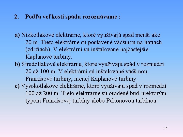 2. Podľa veľkosti spádu rozoznávame : a) Nízkotlakové elektrárne, ktoré využívajú spád menší ako 2. Podľa veľkosti spádu rozoznávame : a) Nízkotlakové elektrárne, ktoré využívajú spád menší ako