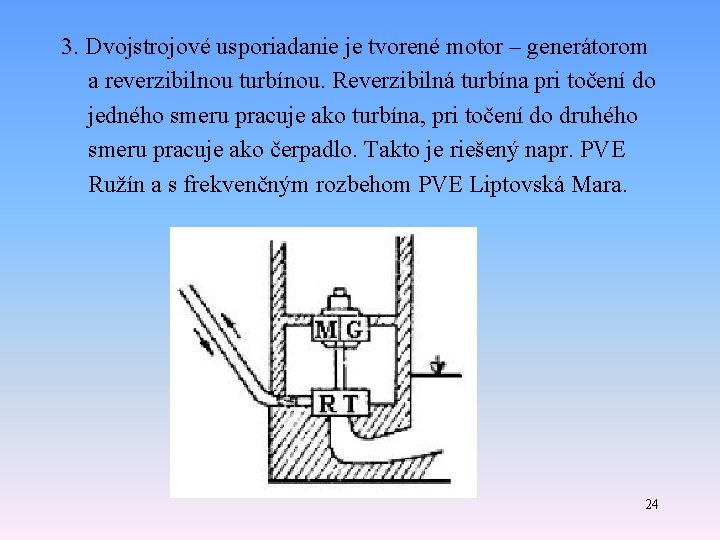 3. Dvojstrojové usporiadanie je tvorené motor – generátorom 3. a reverzibilnou turbínou. Reverzibilná turbína 3. Dvojstrojové usporiadanie je tvorené motor – generátorom 3. a reverzibilnou turbínou. Reverzibilná turbína