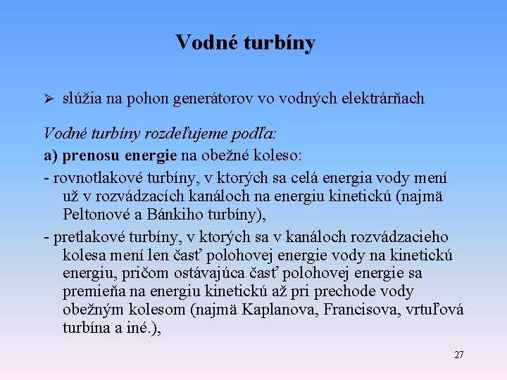 Vodné turbíny Ø slúžia na pohon generátorov vo vodných elektrárňach Vodné turbíny rozdeľujeme podľa: Vodné turbíny Ø slúžia na pohon generátorov vo vodných elektrárňach Vodné turbíny rozdeľujeme podľa: