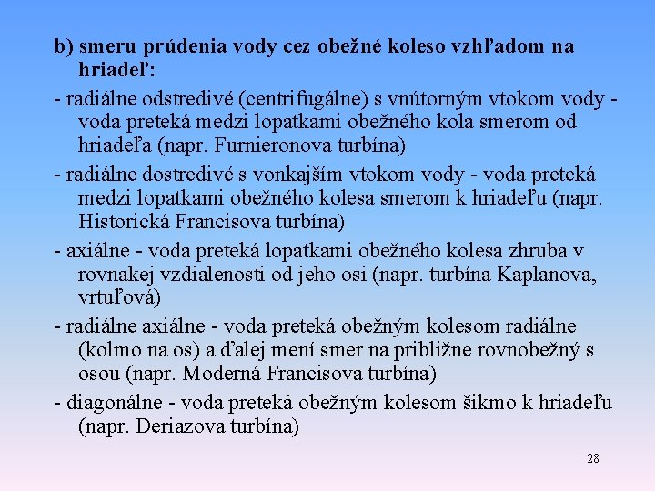 b) smeru prúdenia vody cez obežné koleso vzhľadom na hriadeľ: - radiálne odstredivé (centrifugálne) b) smeru prúdenia vody cez obežné koleso vzhľadom na hriadeľ: - radiálne odstredivé (centrifugálne)