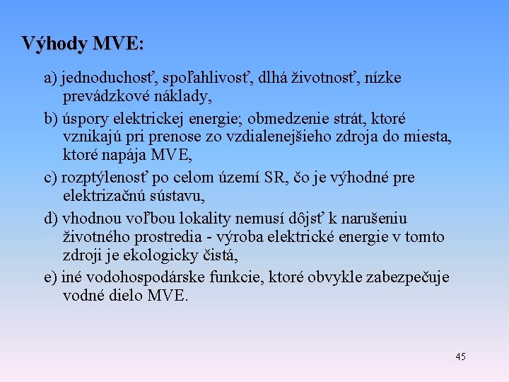 Výhody MVE: a) jednoduchosť, spoľahlivosť, dlhá životnosť, nízke prevádzkové náklady, b) úspory elektrickej energie; Výhody MVE: a) jednoduchosť, spoľahlivosť, dlhá životnosť, nízke prevádzkové náklady, b) úspory elektrickej energie;