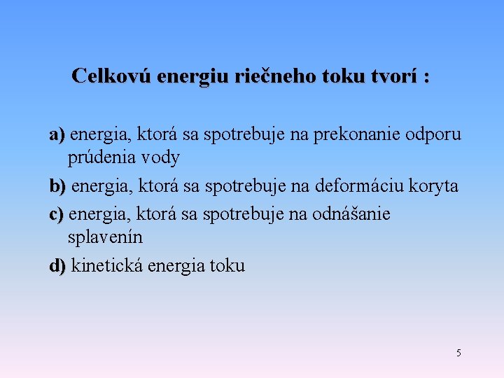 Celkovú energiu riečneho toku tvorí : a) energia, ktorá sa spotrebuje na prekonanie odporu Celkovú energiu riečneho toku tvorí : a) energia, ktorá sa spotrebuje na prekonanie odporu