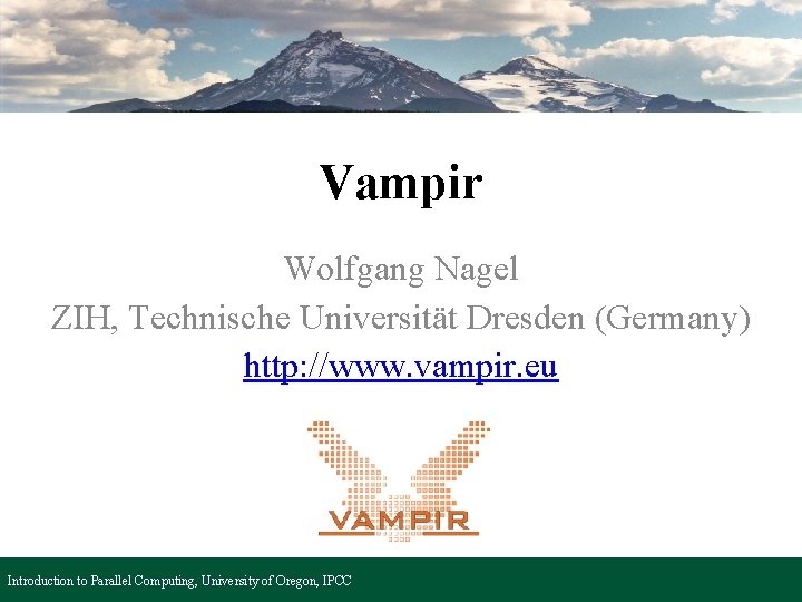Vampir Wolfgang Nagel ZIH, Technische Universität Dresden (Germany) http: //www. vampir. eu Introduction to