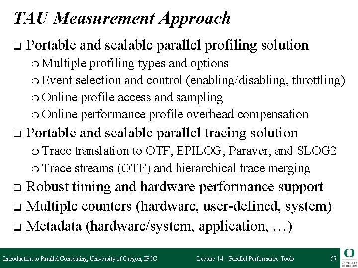 TAU Measurement Approach q Portable and scalable parallel profiling solution ❍ Multiple profiling types