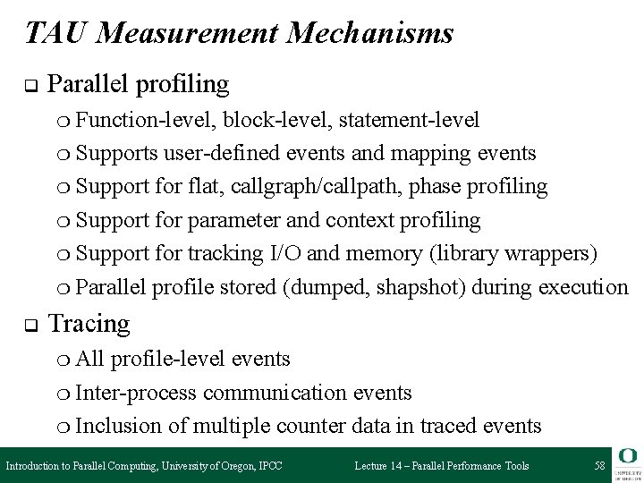 TAU Measurement Mechanisms q Parallel profiling ❍ Function-level, block-level, statement-level ❍ Supports user-defined events