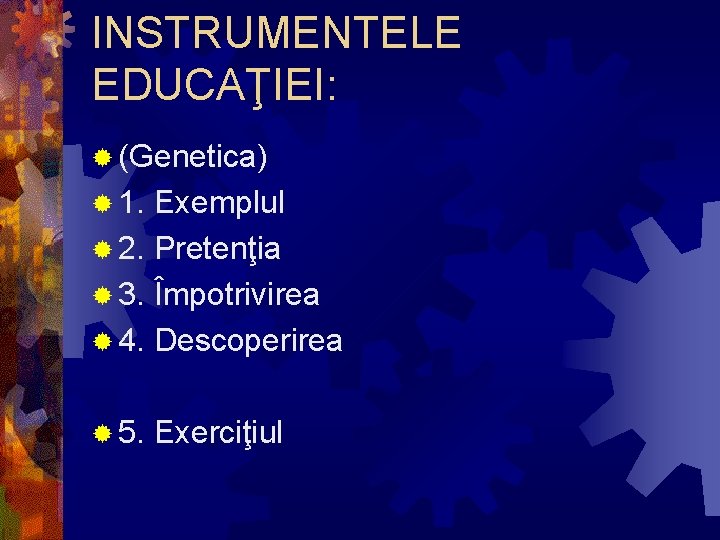 INSTRUMENTELE EDUCAŢIEI: ® (Genetica) ® 1. Exemplul ® 2. Pretenţia ® 3. Împotrivirea ®