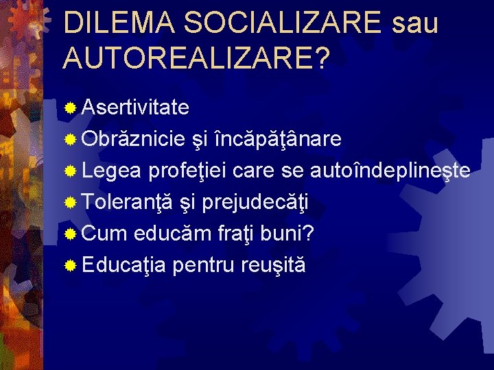 DILEMA SOCIALIZARE sau AUTOREALIZARE? ® Asertivitate ® Obrăznicie şi încăpăţânare ® Legea profeţiei care DILEMA SOCIALIZARE sau AUTOREALIZARE? ® Asertivitate ® Obrăznicie şi încăpăţânare ® Legea profeţiei care
