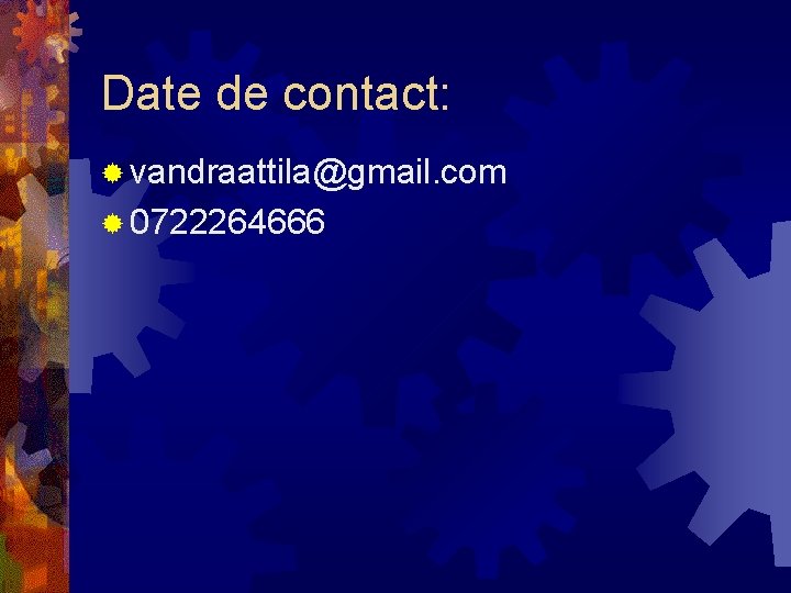 Date de contact: ® vandraattila@gmail. com ® 0722264666 