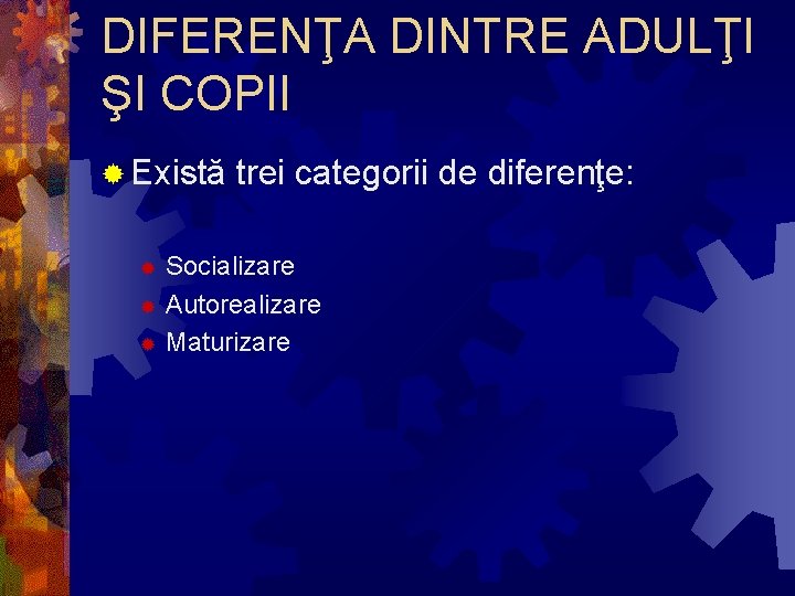 DIFERENŢA DINTRE ADULŢI ŞI COPII ® Există trei categorii de diferenţe: Socializare ® Autorealizare