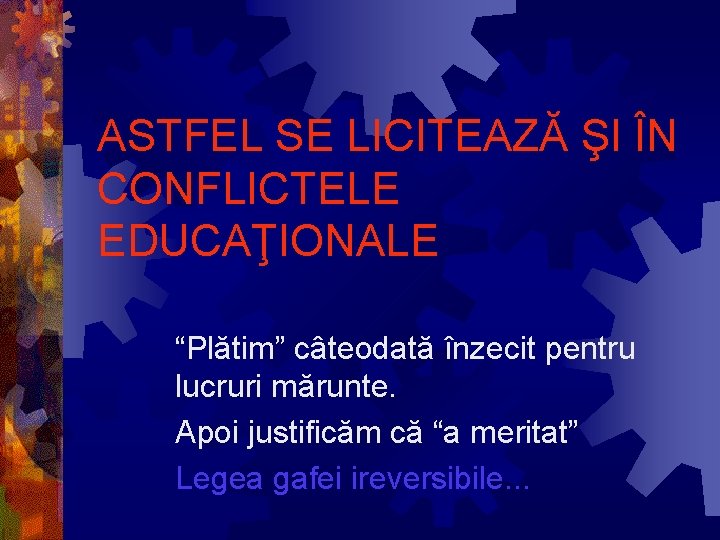 ASTFEL SE LICITEAZĂ ŞI ÎN CONFLICTELE EDUCAŢIONALE “Plătim” câteodată înzecit pentru lucruri mărunte. Apoi