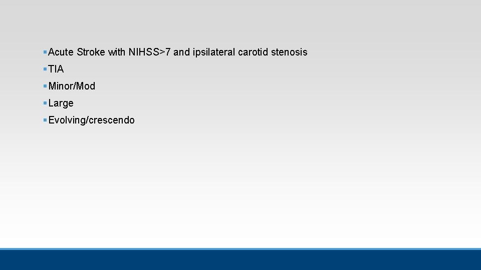 § Acute Stroke with NIHSS>7 and ipsilateral carotid stenosis § TIA § Minor/Mod § § Acute Stroke with NIHSS>7 and ipsilateral carotid stenosis § TIA § Minor/Mod §