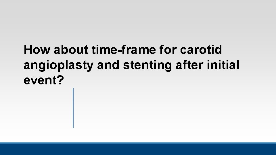 How about time-frame for carotid angioplasty and stenting after initial event? How about time-frame for carotid angioplasty and stenting after initial event?