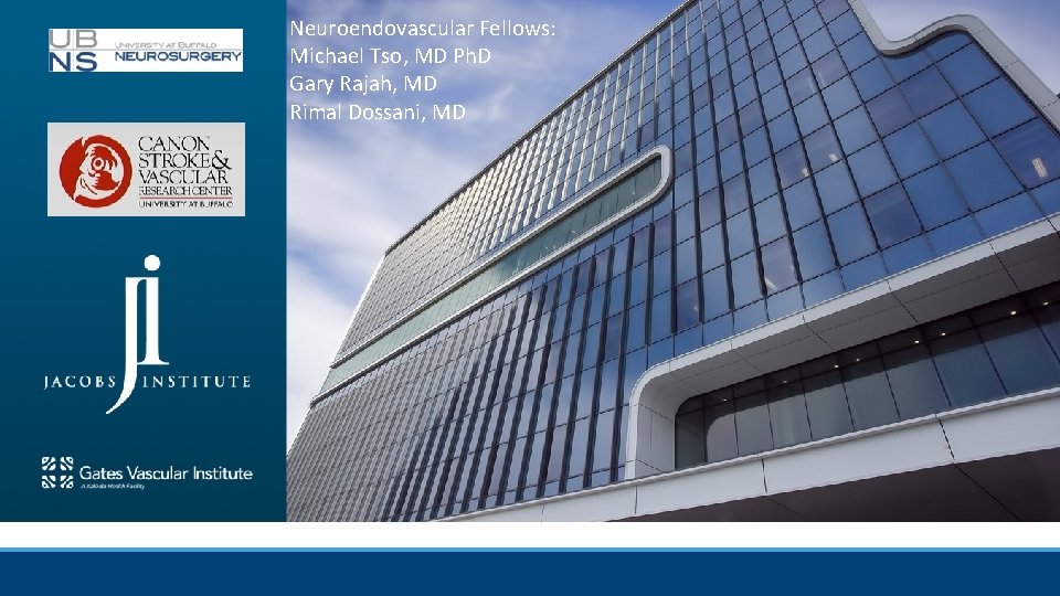 Neuroendovascular Fellows: Michael Tso, MD Ph. D Gary Rajah, MD Rimal Dossani, MD Neuroendovascular Fellows: Michael Tso, MD Ph. D Gary Rajah, MD Rimal Dossani, MD