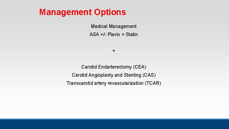 Management Options Medical Management ASA +/- Plavix + Statin + Carotid Endarterectomy (CEA) Carotid Management Options Medical Management ASA +/- Plavix + Statin + Carotid Endarterectomy (CEA) Carotid
