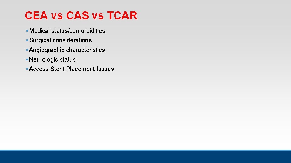 CEA vs CAS vs TCAR § Medical status/comorbidities § Surgical considerations § Angiographic characteristics CEA vs CAS vs TCAR § Medical status/comorbidities § Surgical considerations § Angiographic characteristics
