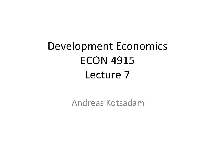 Development Economics ECON 4915 Lecture 7 Andreas Kotsadam 