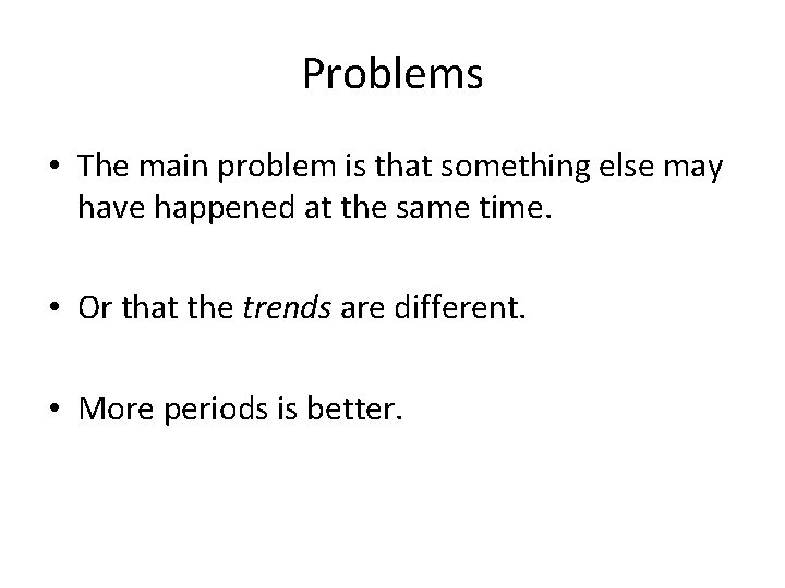 Problems • The main problem is that something else may have happened at the