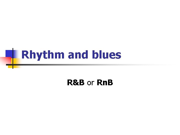 Rhythm and blues R&B or Rn. B 