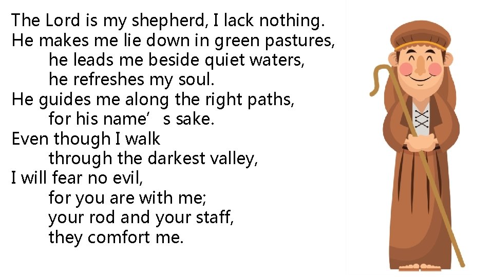 The Lord is my shepherd, I lack nothing. He makes me lie down in