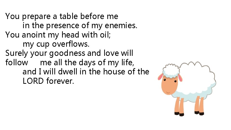 You prepare a table before me in the presence of my enemies. You anoint