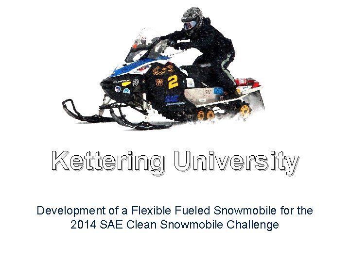 Kettering University Development of a Flexible Fueled Snowmobile for the 2014 SAE Clean Snowmobile