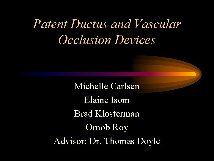 Patent Ductus and Vascular Occlusion Devices Michelle Carlsen Elaine Isom Brad Klosterman Ornob Roy