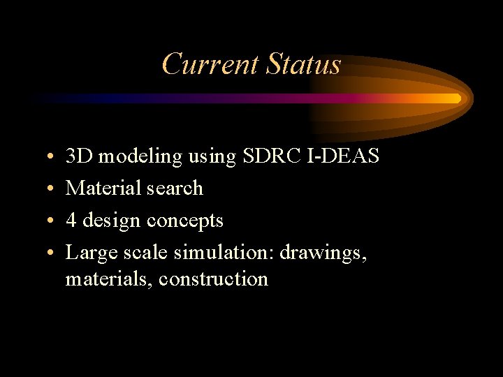 Current Status • • 3 D modeling using SDRC I-DEAS Material search 4 design