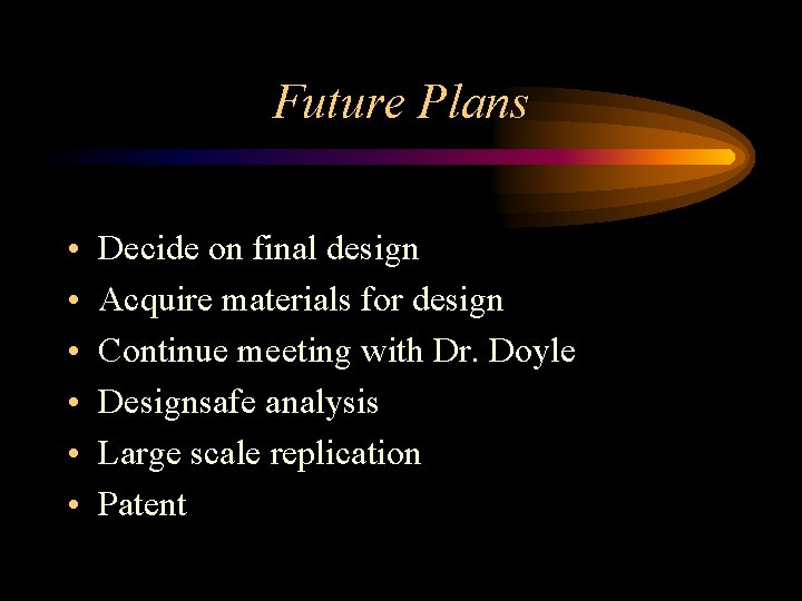 Future Plans • • • Decide on final design Acquire materials for design Continue