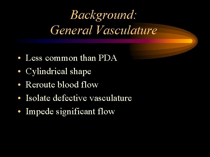 Background: General Vasculature • • • Less common than PDA Cylindrical shape Reroute blood