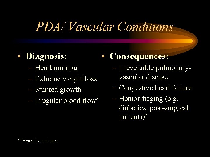 PDA/ Vascular Conditions • Diagnosis: – – Heart murmur Extreme weight loss Stunted growth