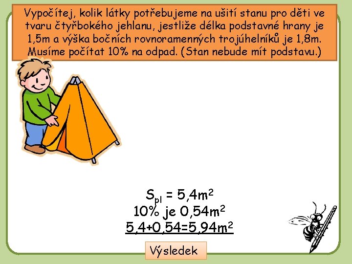 Vypočítej, kolik látky potřebujeme na ušití stanu pro děti ve tvaru čtyřbokého jehlanu, jestliže Vypočítej, kolik látky potřebujeme na ušití stanu pro děti ve tvaru čtyřbokého jehlanu, jestliže
