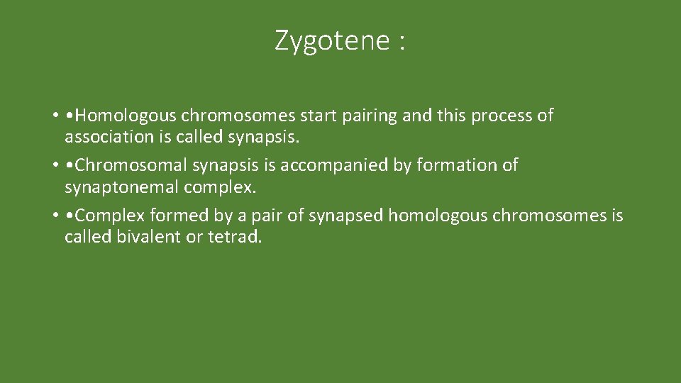 Zygotene : • • Homologous chromosomes start pairing and this process of association is