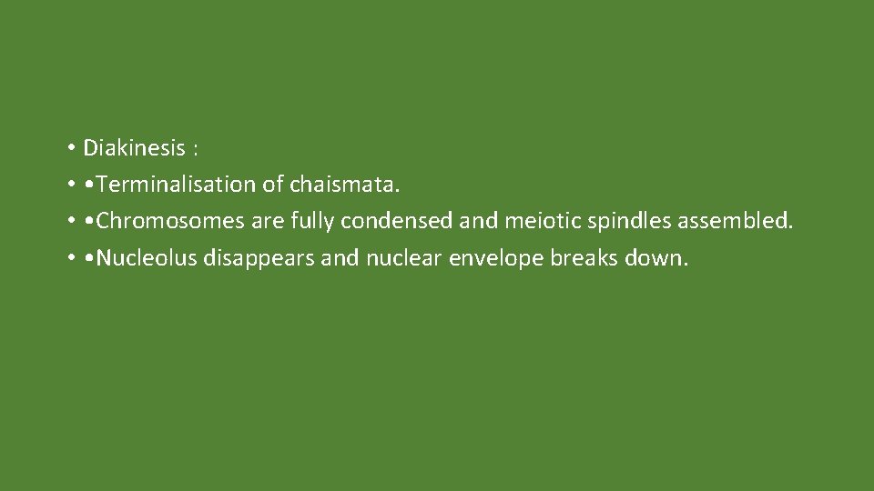  • Diakinesis : • • Terminalisation of chaismata. • • Chromosomes are fully