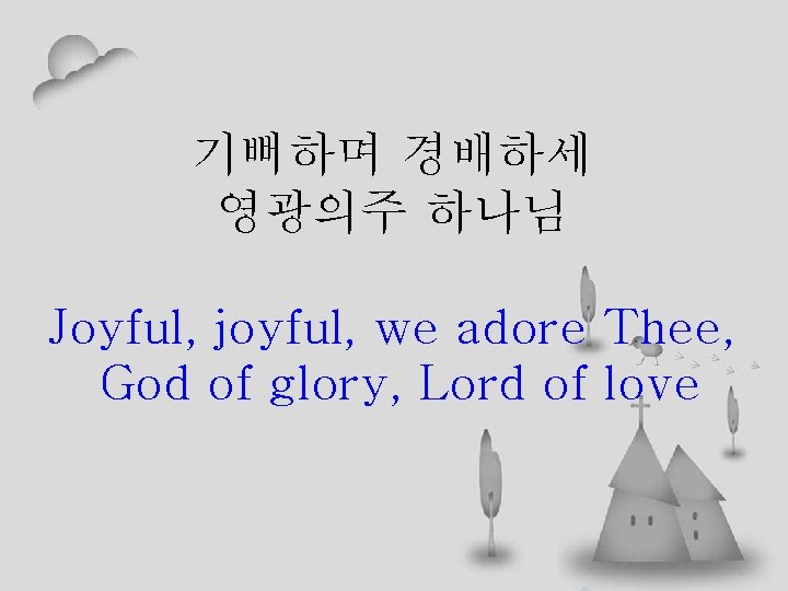 기뻐하며 경배하세 영광의주 하나님 Joyful, joyful, we adore Thee, God of glory, Lord of