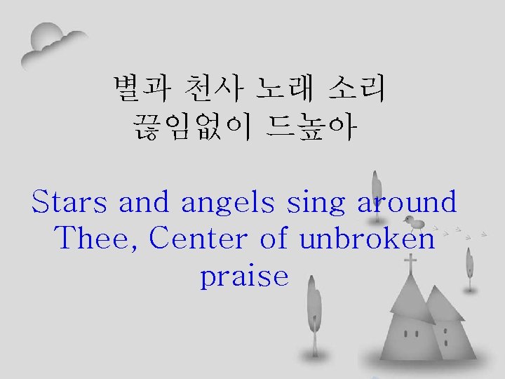 별과 천사 노래 소리 끊임없이 드높아 Stars and angels sing around Thee, Center of