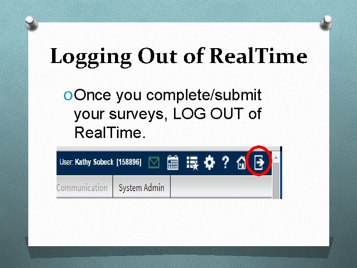 Logging Out of Real. Time O Once you complete/submit your surveys, LOG OUT of