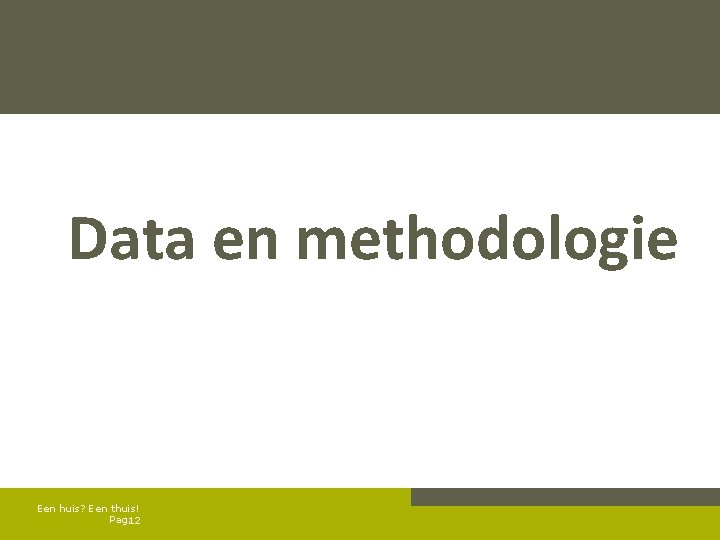  Data en methodologie Een huis? Een thuis! Pag. 12 