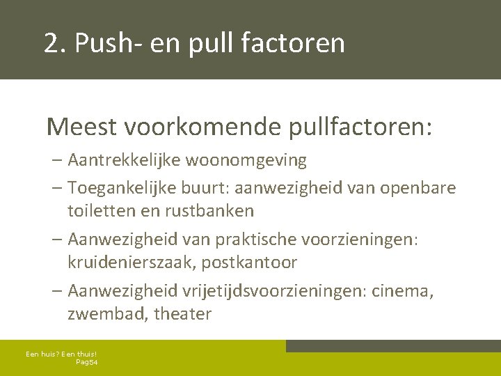 2. Push- en pull factoren Meest voorkomende pullfactoren: – Aantrekkelijke woonomgeving – Toegankelijke buurt: