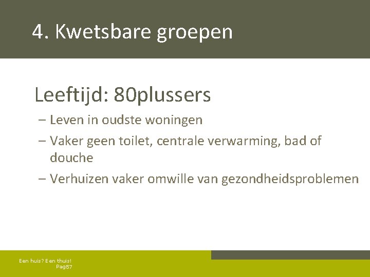 4. Kwetsbare groepen Leeftijd: 80 plussers – Leven in oudste woningen – Vaker geen