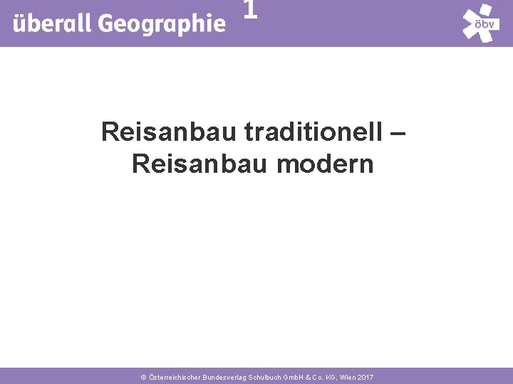 1 Reisanbau traditionell – Reisanbau modern © Österreichischer Bundesverlag Schulbuch Gmb. H & Co.