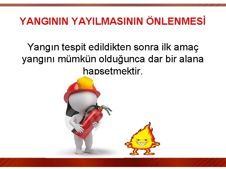 YANGININ YAYILMASININ ÖNLENMESİ Yangın tespit edildikten sonra ilk amaç yangını mümkün olduğunca dar bir